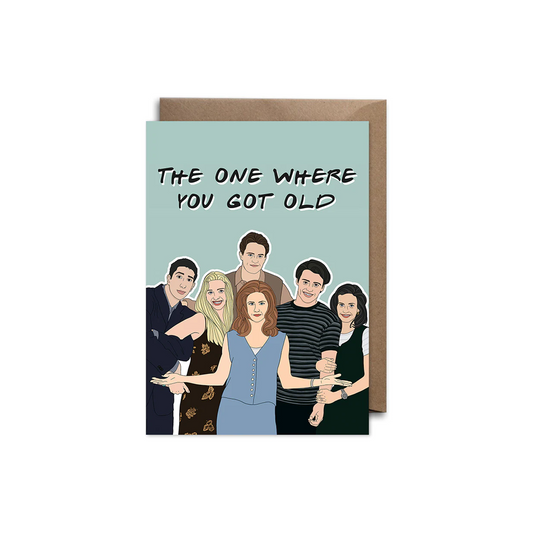 Friends Birthday Card - The One Where You Got Old
